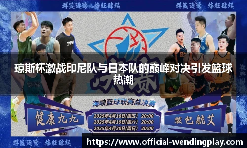 琼斯杯激战印尼队与日本队的巅峰对决引发篮球热潮