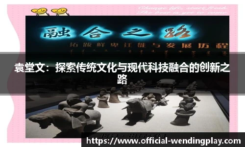 袁堂文：探索传统文化与现代科技融合的创新之路